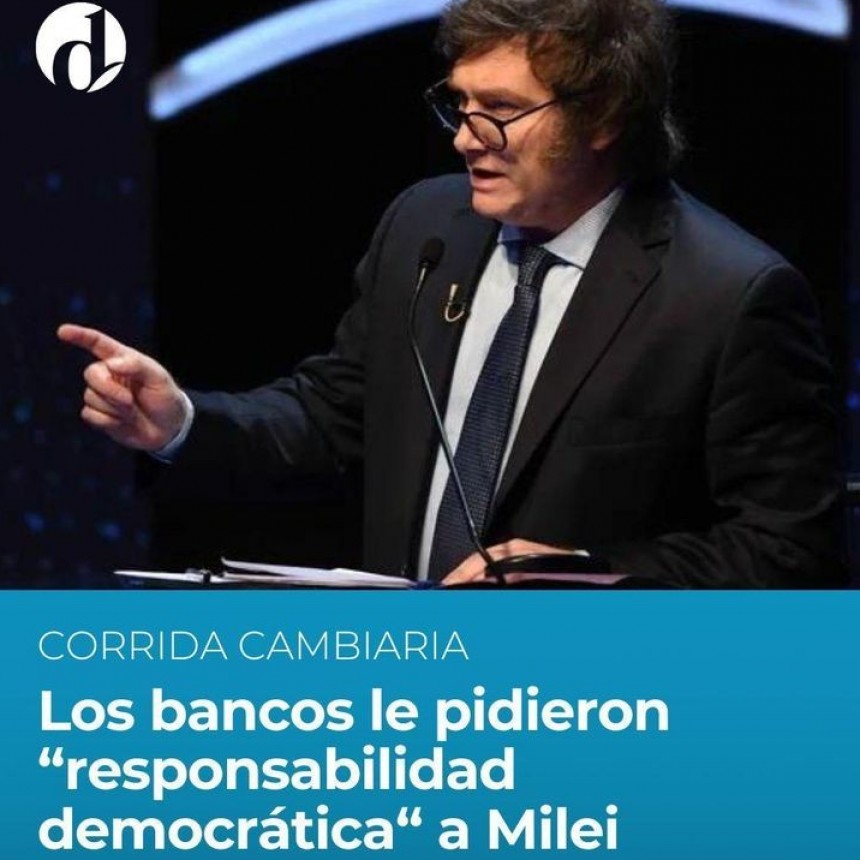 La banca p&uacute;blica y privada rechaz&oacute; los dichos del libertario que impulsaron la corrida cambiaria
